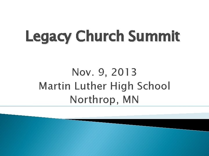 Legacy Church Summit Nov. 9, 2013 Martin Luther High School Northrop, MN Legacy Church Summit Nov. 9, 2013 Martin Luther High School Northrop, MN
