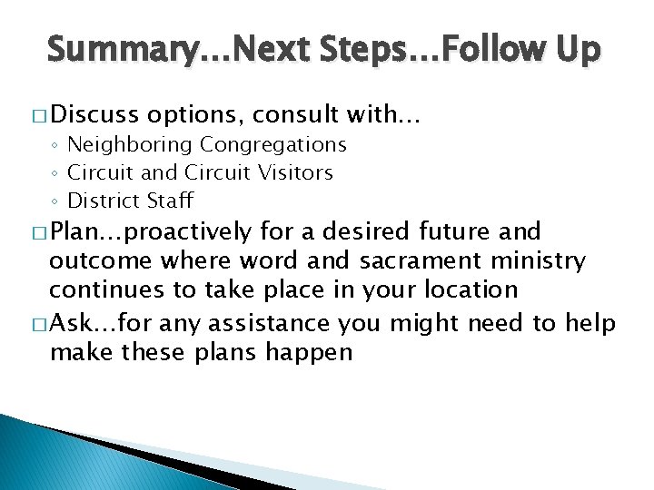 Summary…Next Steps…Follow Up � Discuss options, consult with… ◦ Neighboring Congregations ◦ Circuit and Summary…Next Steps…Follow Up � Discuss options, consult with… ◦ Neighboring Congregations ◦ Circuit and
