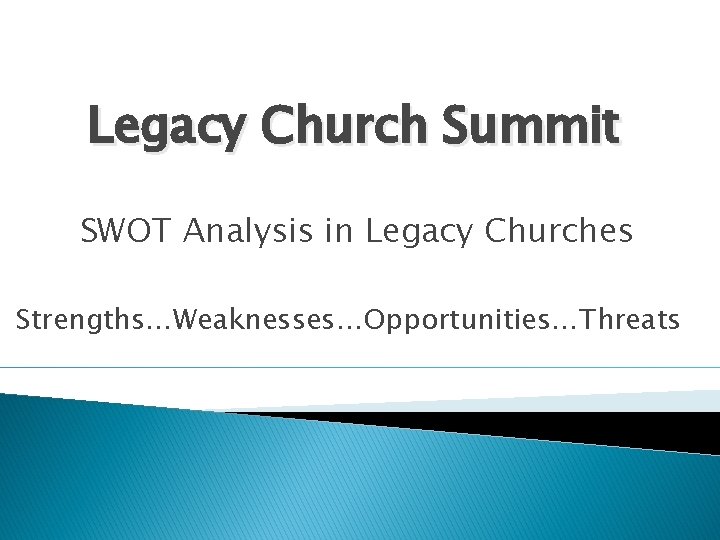 Legacy Church Summit SWOT Analysis in Legacy Churches Strengths…Weaknesses…Opportunities…Threats Legacy Church Summit SWOT Analysis in Legacy Churches Strengths…Weaknesses…Opportunities…Threats