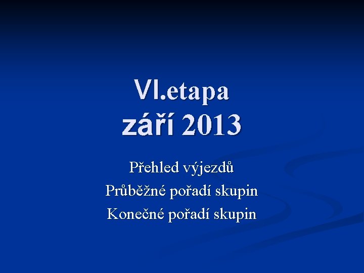 VI. etapa září 2013 Přehled výjezdů Průběžné pořadí skupin Konečné pořadí skupin 