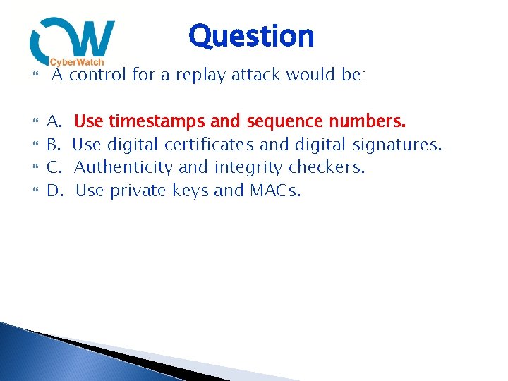 Question A control for a replay attack would be: A. B. C. D. Use