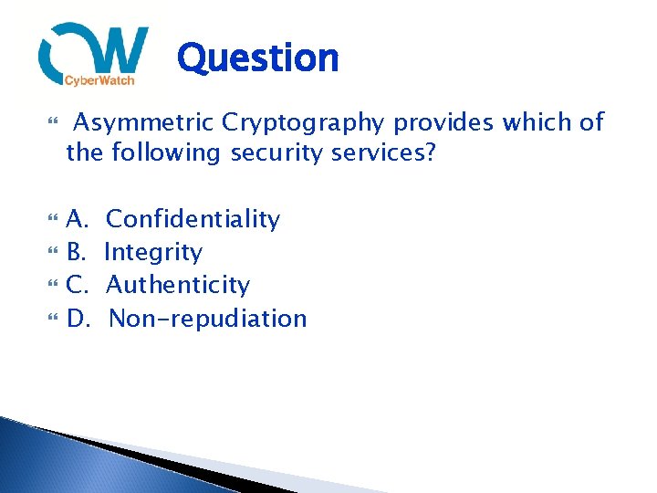 Question Asymmetric Cryptography provides which of the following security services? A. B. C. D.