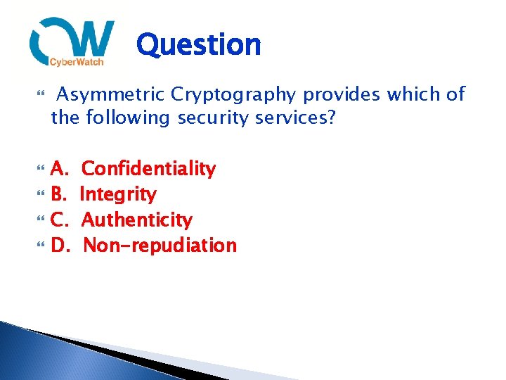 Question Asymmetric Cryptography provides which of the following security services? A. B. C. D.