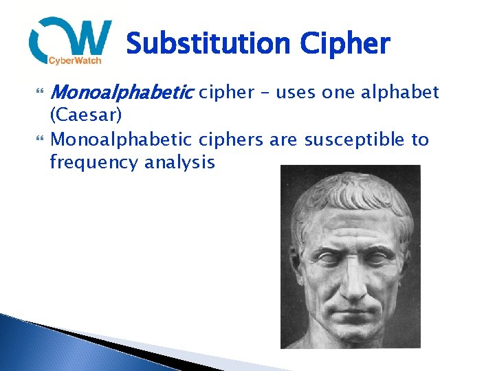 Substitution Cipher Monoalphabetic cipher – uses one alphabet (Caesar) Monoalphabetic ciphers are susceptible to