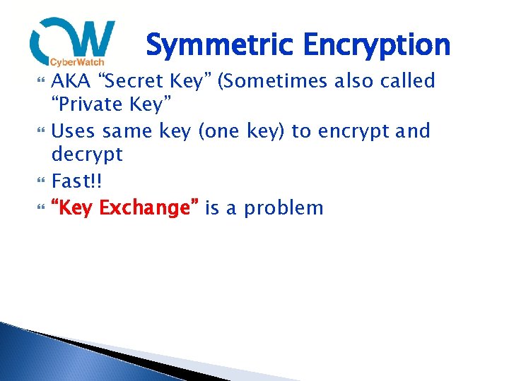 Symmetric Encryption AKA “Secret Key” (Sometimes also called “Private Key” Uses same key (one