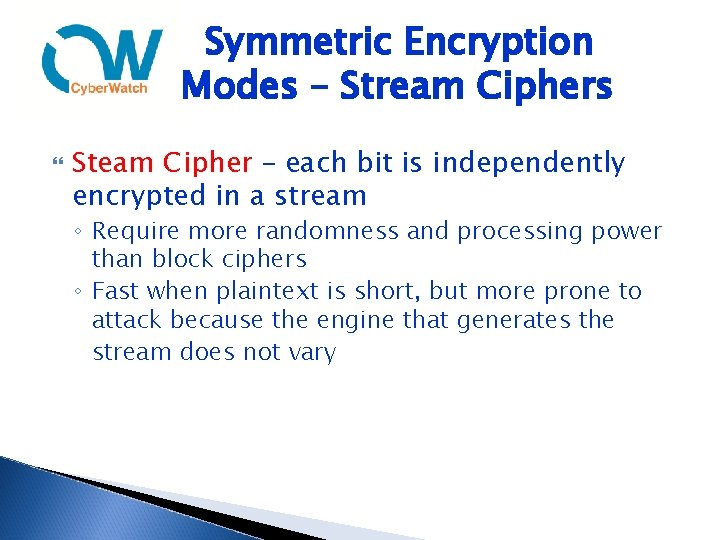 Symmetric Encryption Modes – Stream Ciphers Steam Cipher – each bit is independently encrypted