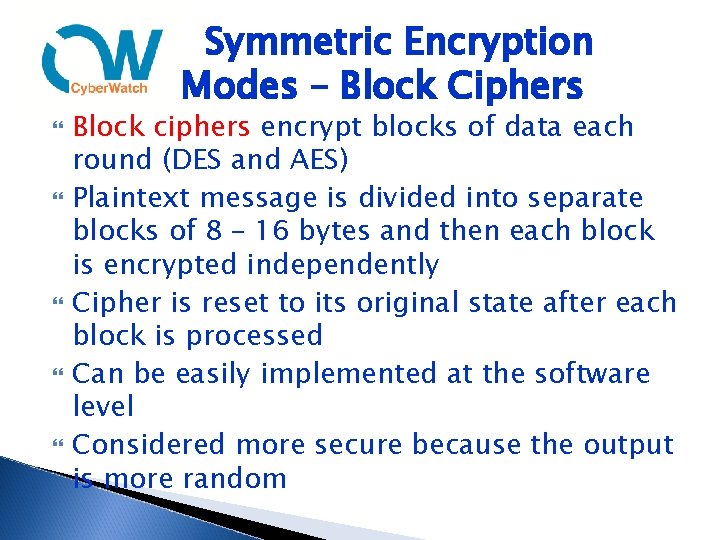 Symmetric Encryption Modes – Block Ciphers Block ciphers encrypt blocks of data each round