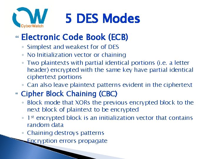 5 DES Modes Electronic Code Book (ECB) ◦ Simplest and weakest for of DES