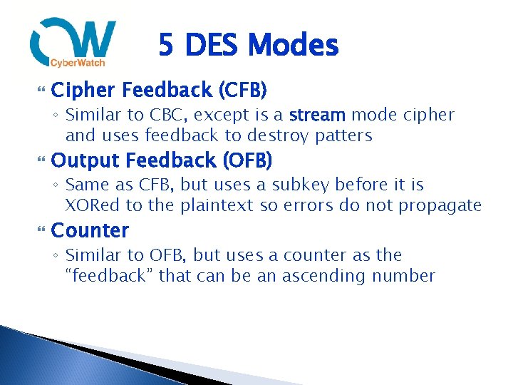 5 DES Modes Cipher Feedback (CFB) ◦ Similar to CBC, except is a stream