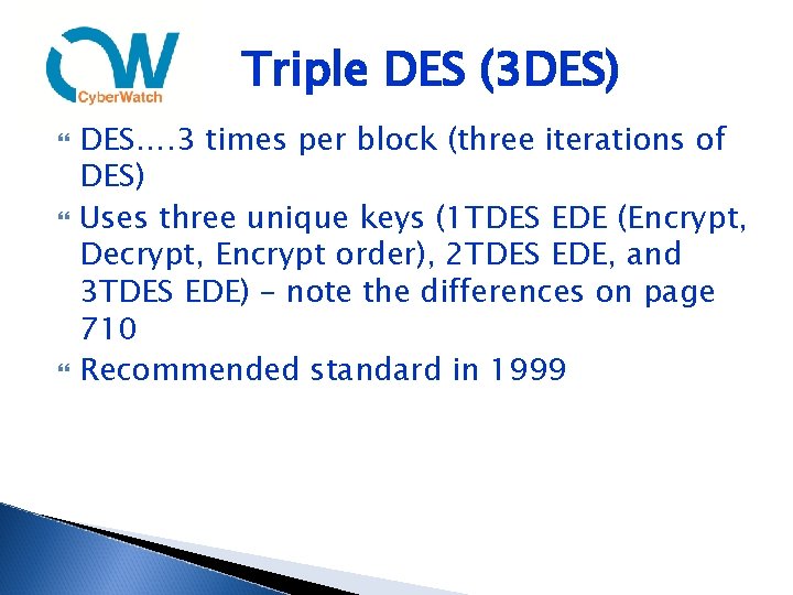 Triple DES (3 DES) DES…. 3 times per block (three iterations of DES) Uses