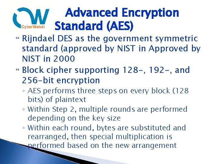 Advanced Encryption Standard (AES) Rijndael DES as the government symmetric standard (approved by NIST