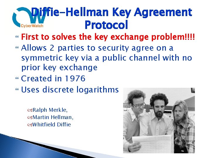 Diffie-Hellman Key Agreement Protocol First to solves the key exchange problem!!!! Allows 2 parties