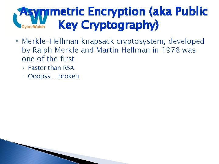 Asymmetric Encryption (aka Public Key Cryptography) Merkle-Hellman knapsack cryptosystem, developed by Ralph Merkle and