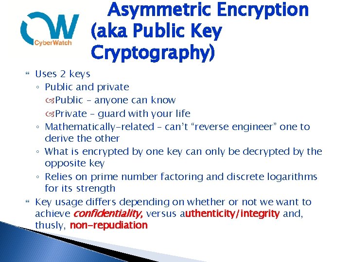 Asymmetric Encryption (aka Public Key Cryptography) Uses 2 keys ◦ Public and private Public