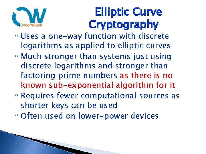 Elliptic Curve Cryptography Uses a one-way function with discrete logarithms as applied to elliptic