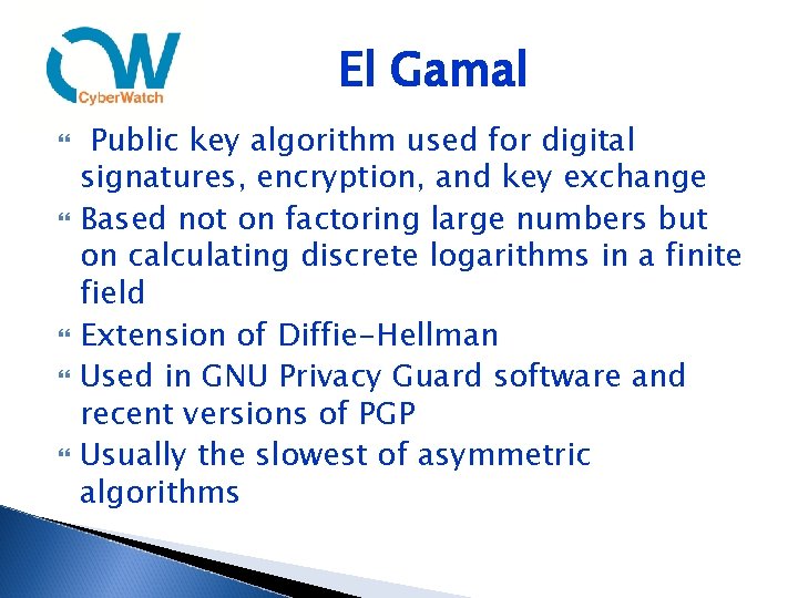 El Gamal Public key algorithm used for digital signatures, encryption, and key exchange Based