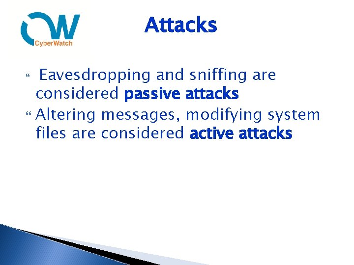 Attacks Eavesdropping and sniffing are considered passive attacks Altering messages, modifying system files are