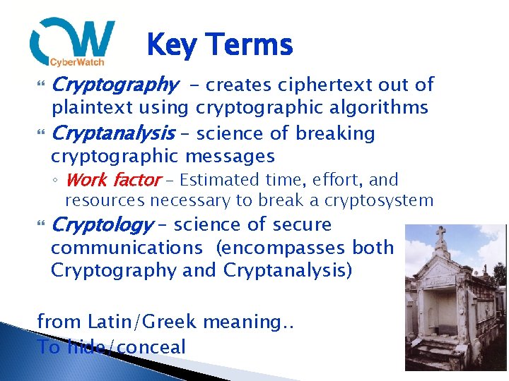 Key Terms Cryptography - creates ciphertext out of plaintext using cryptographic algorithms Cryptanalysis –