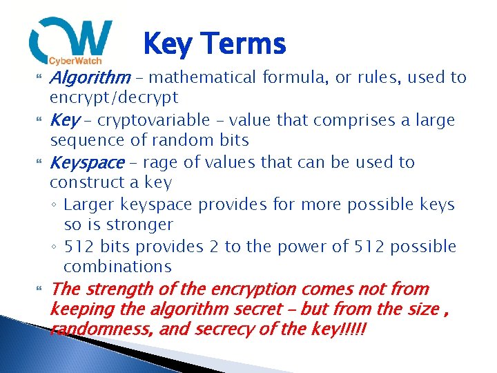 Key Terms Algorithm – mathematical formula, or rules, used to encrypt/decrypt Key – cryptovariable