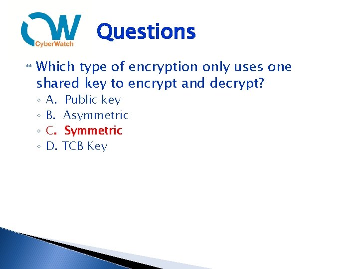 Questions Which type of encryption only uses one shared key to encrypt and decrypt?