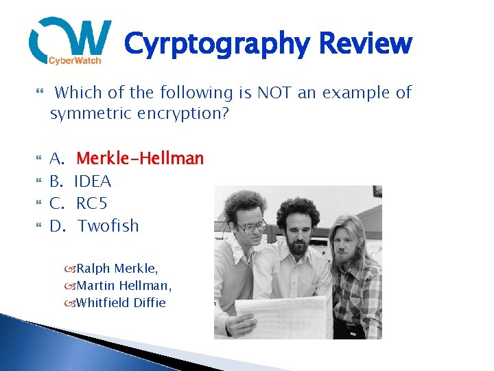 Cyrptography Review Which of the following is NOT an example of symmetric encryption? A.