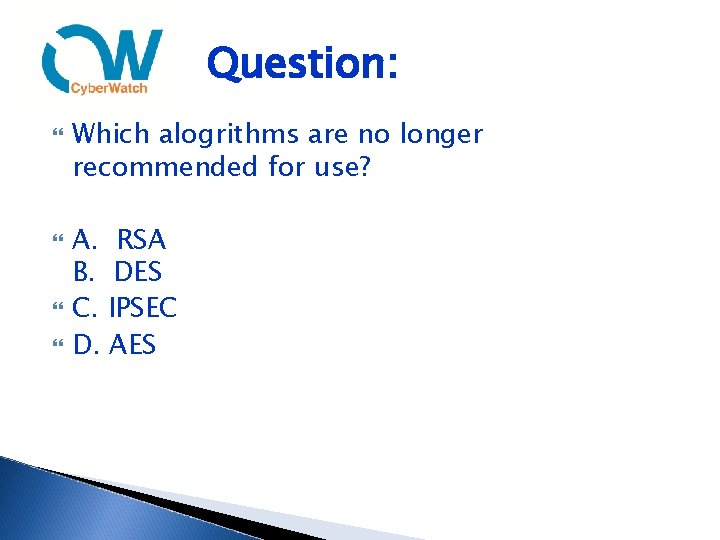 Question: Which alogrithms are no longer recommended for use? A. RSA B. DES C.