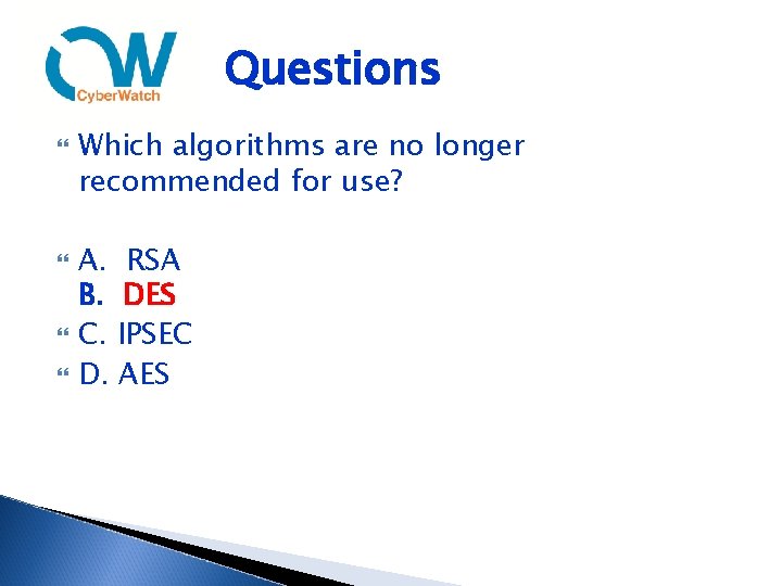Questions Which algorithms are no longer recommended for use? A. RSA B. DES C.