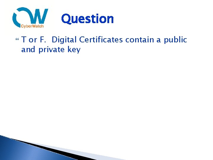 Question T or F. Digital Certificates contain a public and private key 