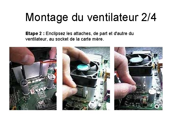 Montage du ventilateur 2/4 Etape 2 : Enclipsez les attaches, de part et d'autre