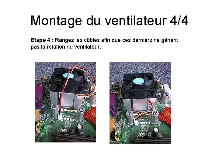 Montage du ventilateur 4/4 Etape 4 : Rangez les câbles afin que ces derniers