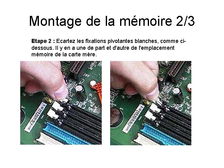 Montage de la mémoire 2/3 Etape 2 : Ecartez les fixations pivotantes blanches, comme