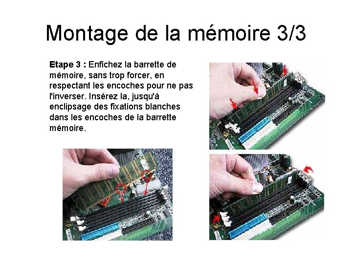 Montage de la mémoire 3/3 Etape 3 : Enfichez la barrette de mémoire, sans