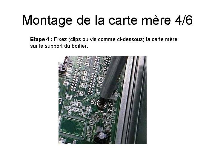 Montage de la carte mère 4/6 Etape 4 : Fixez (clips ou vis comme