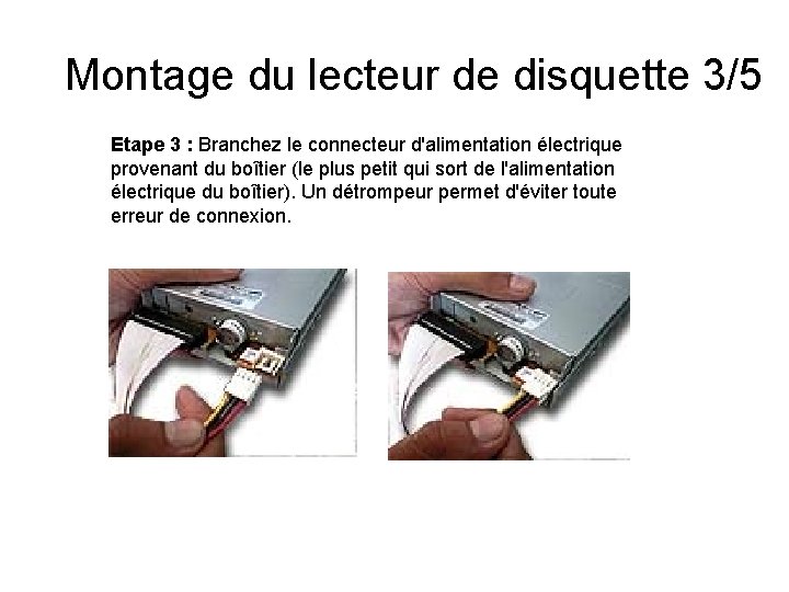 Montage du lecteur de disquette 3/5 Etape 3 : Branchez le connecteur d'alimentation électrique