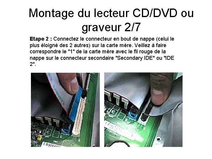 Montage du lecteur CD/DVD ou graveur 2/7 Etape 2 : Connectez le connecteur en