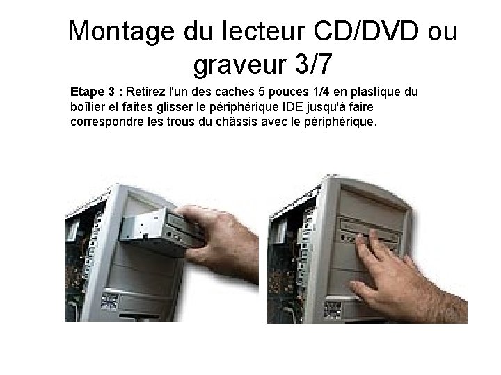 Montage du lecteur CD/DVD ou graveur 3/7 Etape 3 : Retirez l'un des caches