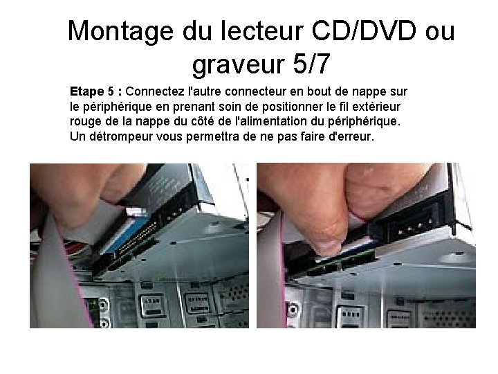 Montage du lecteur CD/DVD ou graveur 5/7 Etape 5 : Connectez l'autre connecteur en