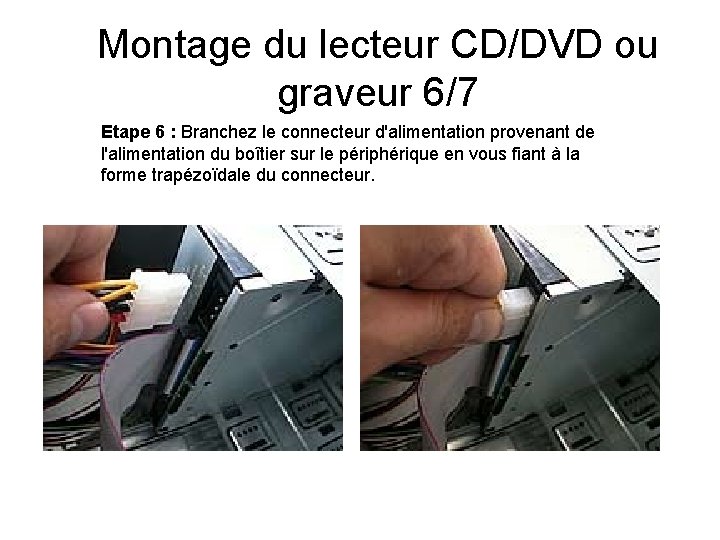 Montage du lecteur CD/DVD ou graveur 6/7 Etape 6 : Branchez le connecteur d'alimentation