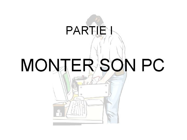 PARTIE I MONTER SON PC 