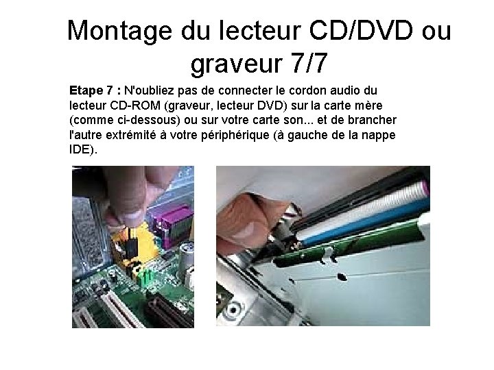 Montage du lecteur CD/DVD ou graveur 7/7 Etape 7 : N'oubliez pas de connecter