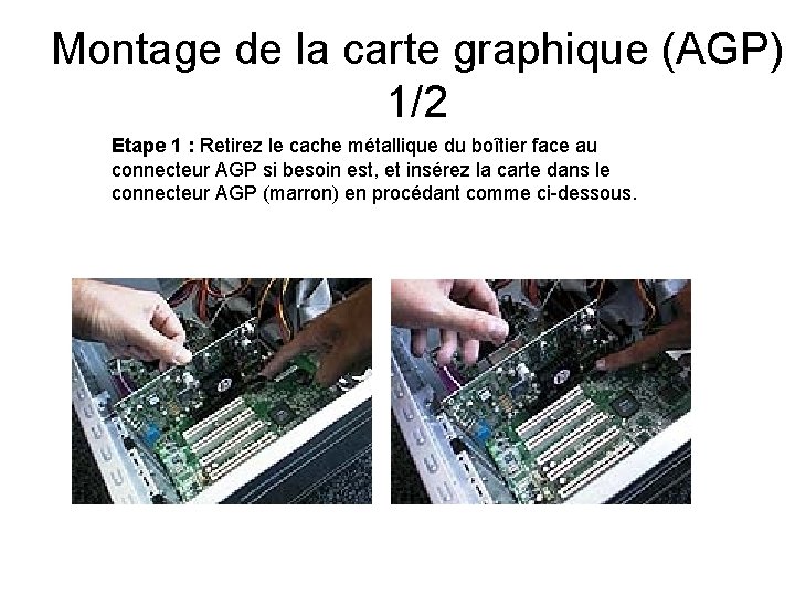 Montage de la carte graphique (AGP) 1/2 Etape 1 : Retirez le cache métallique