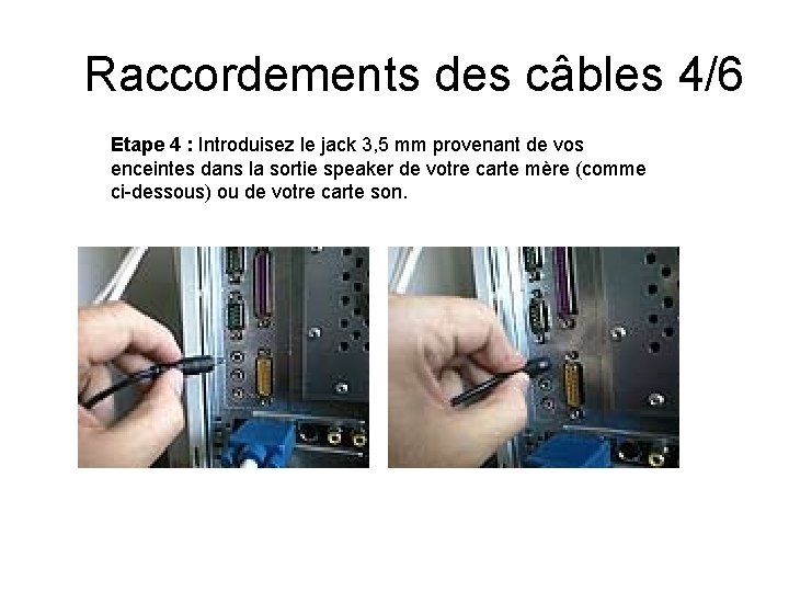 Raccordements des câbles 4/6 Etape 4 : Introduisez le jack 3, 5 mm provenant