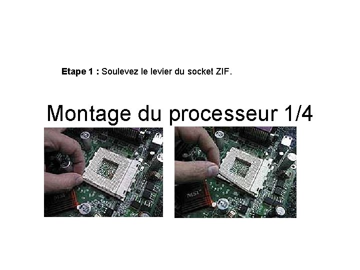 Etape 1 : Soulevez le levier du socket ZIF. Montage du processeur 1/4 