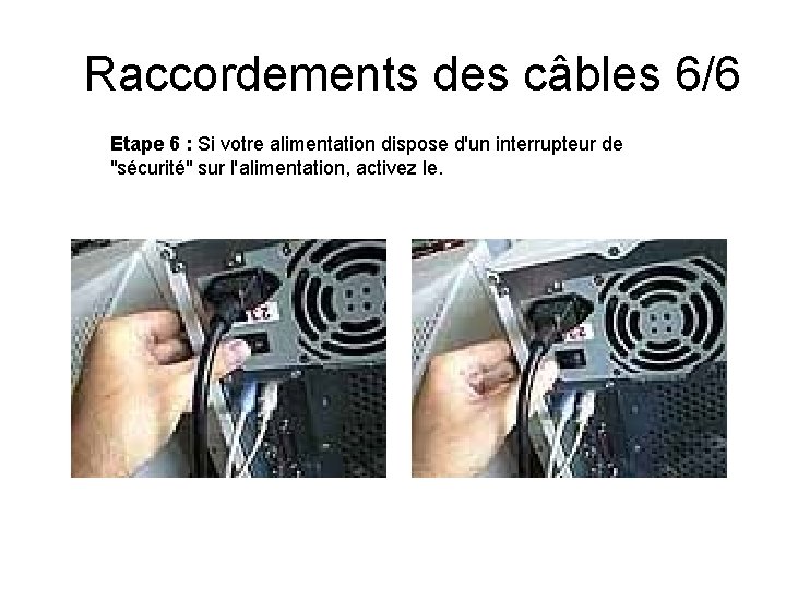 Raccordements des câbles 6/6 Etape 6 : Si votre alimentation dispose d'un interrupteur de