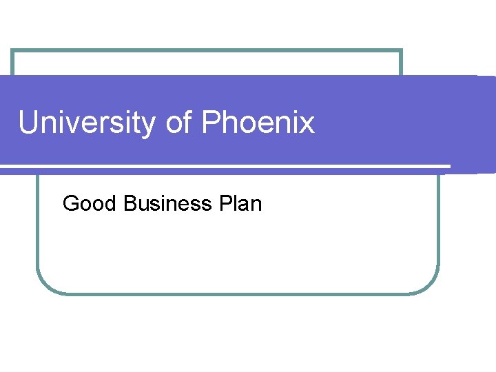 University of Phoenix Good Business Plan 