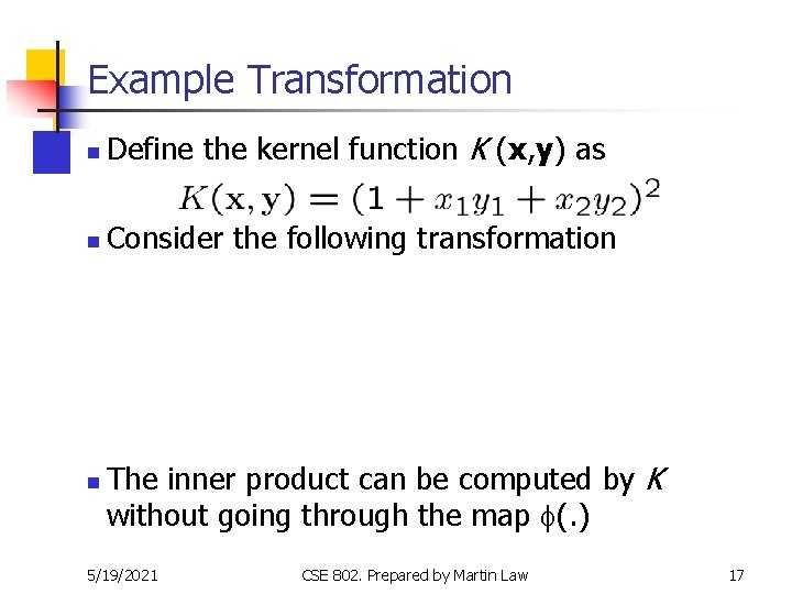 Example Transformation n Define the kernel function K (x, y) as n Consider the Example Transformation n Define the kernel function K (x, y) as n Consider the