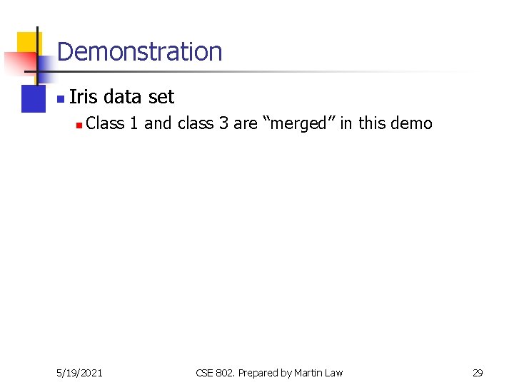 Demonstration n Iris data set n Class 1 and class 3 are “merged” in Demonstration n Iris data set n Class 1 and class 3 are “merged” in