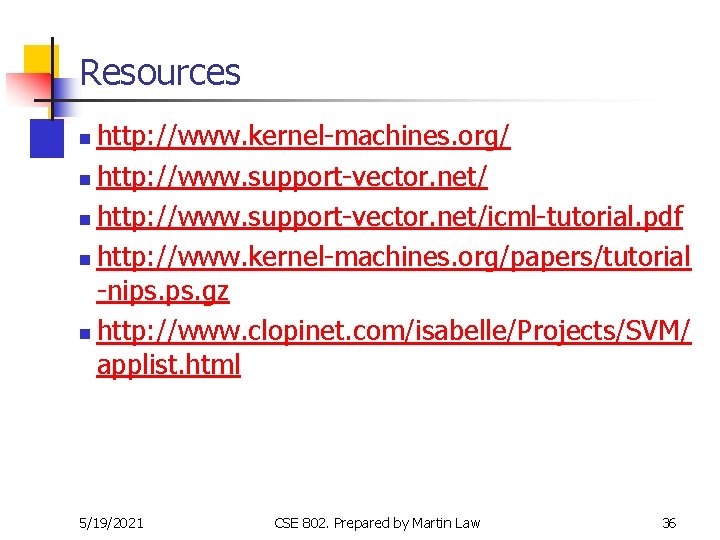 Resources http: //www. kernel-machines. org/ n http: //www. support-vector. net/icml-tutorial. pdf n http: //www. Resources http: //www. kernel-machines. org/ n http: //www. support-vector. net/icml-tutorial. pdf n http: //www.