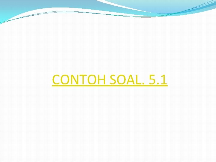 CONTOH SOAL. 5. 1 