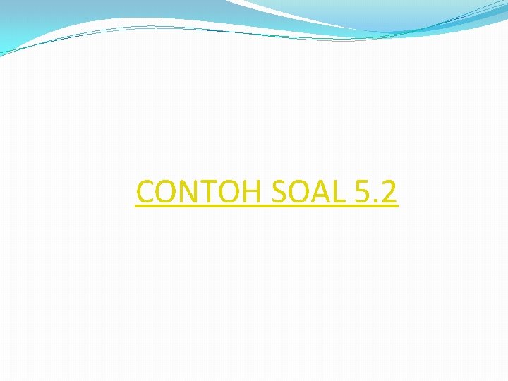 CONTOH SOAL 5. 2 
